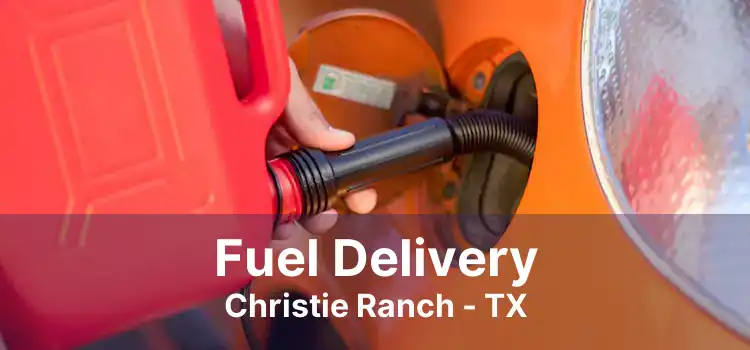 Fuel Delivery Christie Ranch - TX