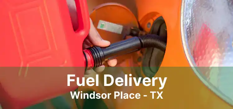 Fuel Delivery Windsor Place - TX