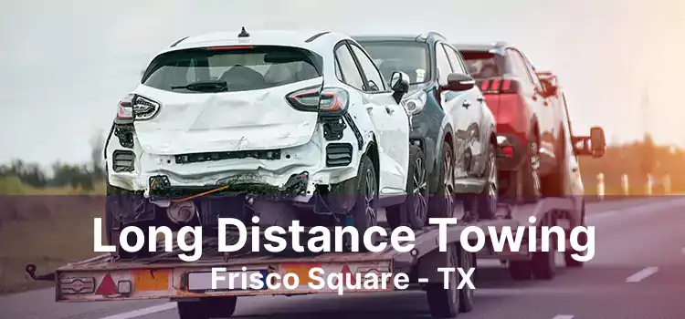 Long Distance Towing Frisco Square - TX