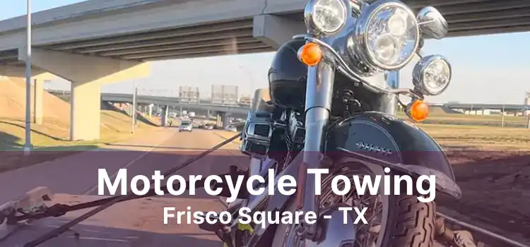 Motorcycle Towing Frisco Square - TX