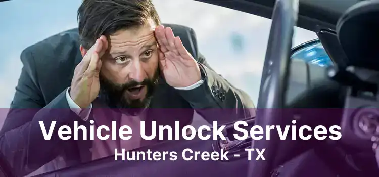 Vehicle Unlock Services Hunters Creek - TX