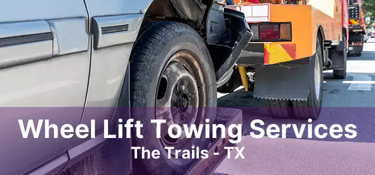 Wheel Lift Towing Services The Trails - TX